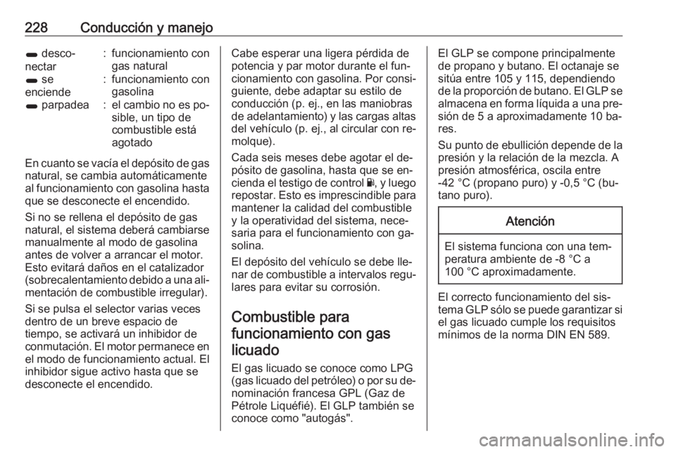 OPEL ZAFIRA C 2016.5 Manual de Instrucciones (in Spanish) 228Conducción y manejo1 desco‐
nectar:funcionamiento con
gas natural1 se
enciende:funcionamiento con
gasolina1 parpadea:el cambio no es po‐
sible, un tipo de
combustible está
agotado
En cuanto OPEL ZAFIRA C 2016.5 Manual de Instrucciones (in Spanish) 228Conducción y manejo1 desco‐
nectar:funcionamiento con
gas natural1 se
enciende:funcionamiento con
gasolina1 parpadea:el cambio no es po‐
sible, un tipo de
combustible está
agotado
En cuanto