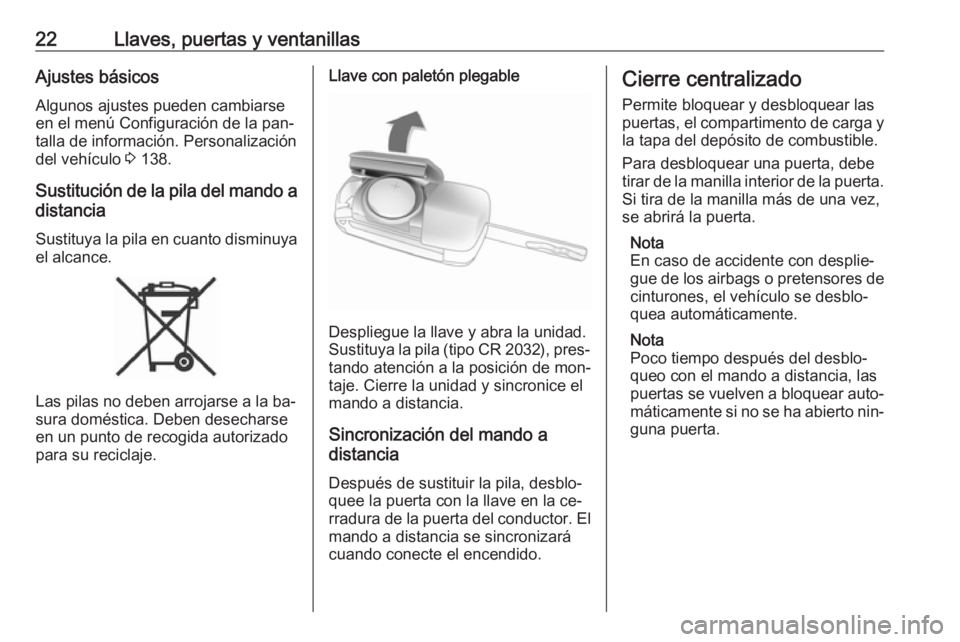 OPEL ZAFIRA C 2016.5  Manual de Instrucciones (in Spanish) 22Llaves, puertas y ventanillasAjustes básicos
Algunos ajustes pueden cambiarse
en el menú Configuración de la pan‐
talla de información. Personalización
del vehículo  3 138.
Sustitución de l