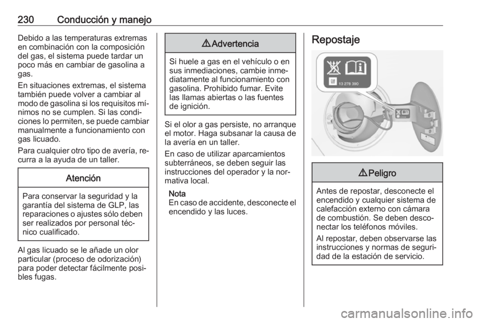 OPEL ZAFIRA C 2016.5  Manual de Instrucciones (in Spanish) 230Conducción y manejoDebido a las temperaturas extremas
en combinación con la composición
del gas, el sistema puede tardar un
poco más en cambiar de gasolina a
gas.
En situaciones extremas, el si