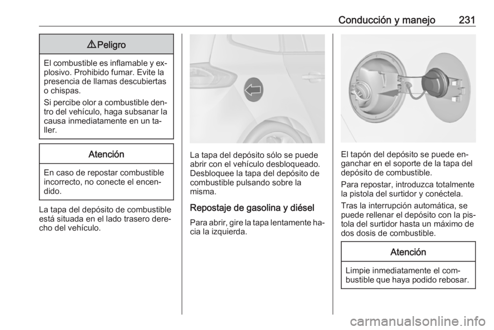 OPEL ZAFIRA C 2016.5  Manual de Instrucciones (in Spanish) Conducción y manejo2319Peligro
El combustible es inflamable y ex‐
plosivo. Prohibido fumar. Evite la
presencia de llamas descubiertas
o chispas.
Si percibe olor a combustible den‐
tro del vehícu