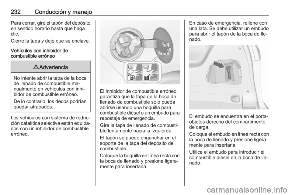 OPEL ZAFIRA C 2016.5  Manual de Instrucciones (in Spanish) 232Conducción y manejoPara cerrar, gire el tapón del depósito
en sentido horario hasta que haga
clic.
Cierre la tapa y deje que se enclave.
Vehículos con inhibidor de
combustible erróneo9 Adverte