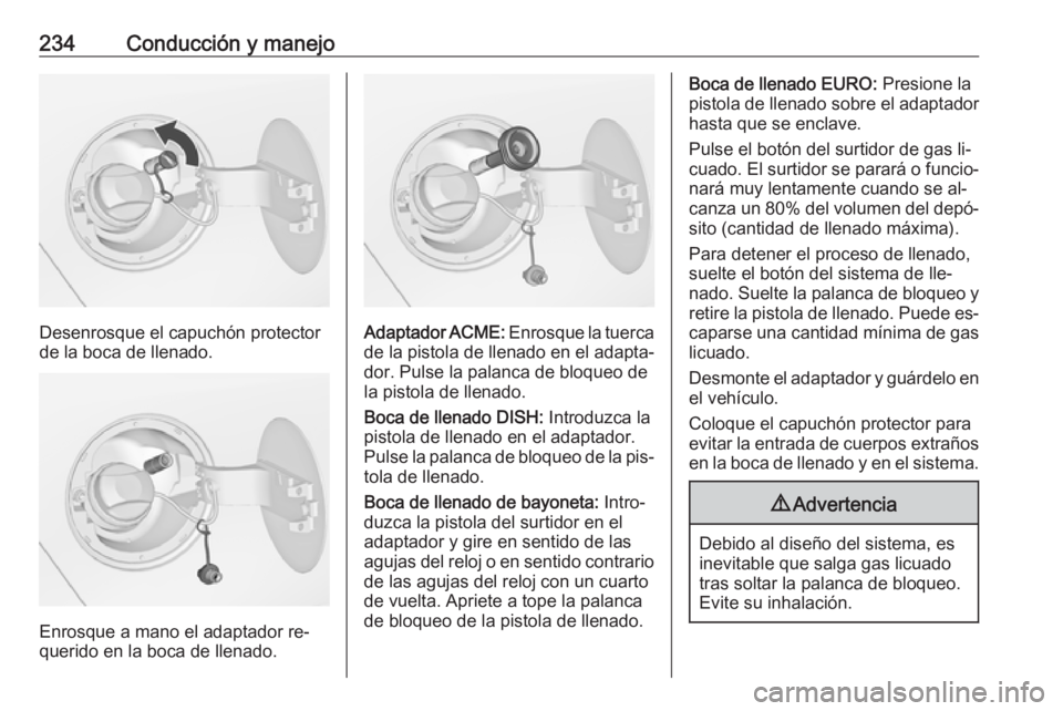 OPEL ZAFIRA C 2016.5  Manual de Instrucciones (in Spanish) 234Conducción y manejo
Desenrosque el capuchón protector
de la boca de llenado.
Enrosque a mano el adaptador re‐
querido en la boca de llenado.
Adaptador ACME:  Enrosque la tuerca
de la pistola de