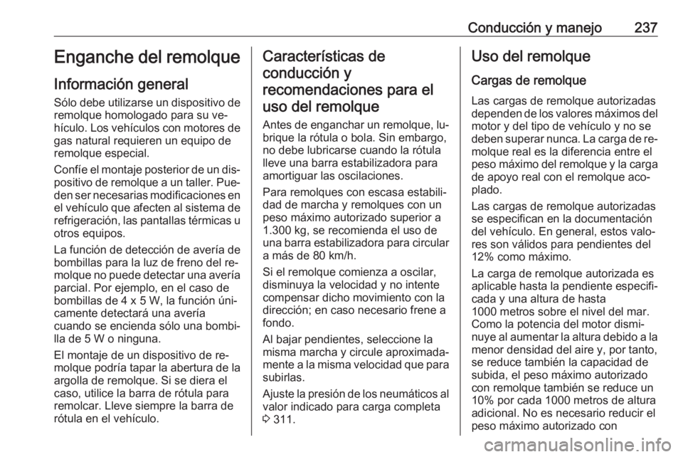 OPEL ZAFIRA C 2016.5  Manual de Instrucciones (in Spanish) Conducción y manejo237Enganche del remolque
Información general Sólo debe utilizarse un dispositivo de
remolque homologado para su ve‐
hículo. Los vehículos con motores de gas natural requieren