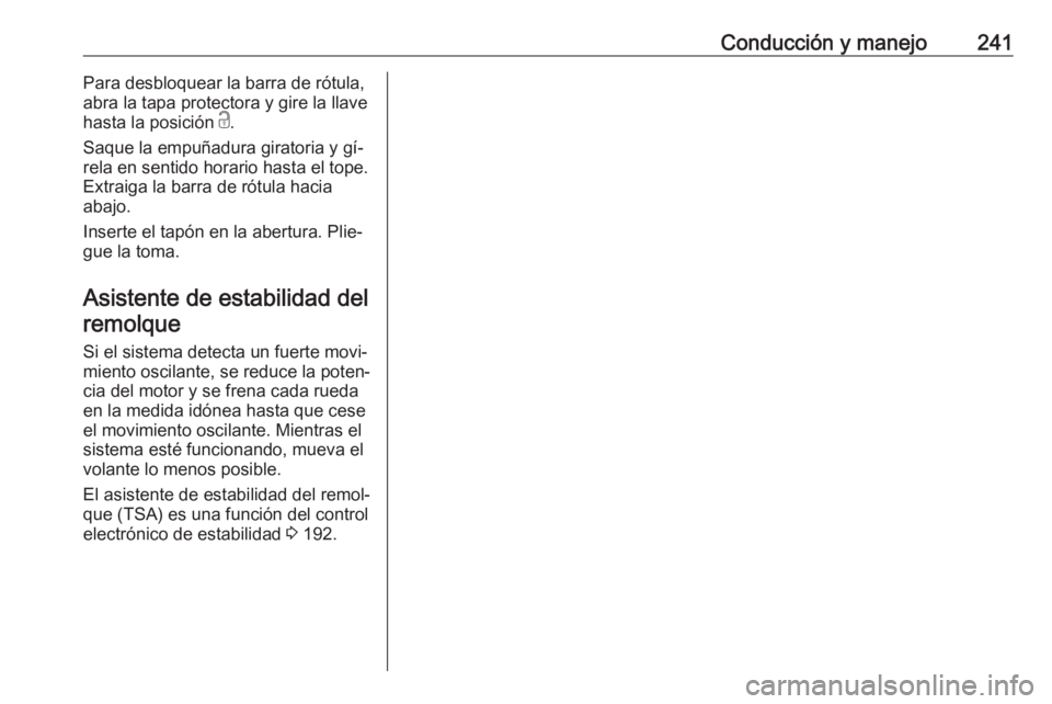 OPEL ZAFIRA C 2016.5 Manual de Instrucciones (in Spanish) Conducción y manejo241Para desbloquear la barra de rótula,
abra la tapa protectora y gire la llave
hasta la posición c.
Saque la empuñadura giratoria y gí‐
rela en sentido horario hasta el top OPEL ZAFIRA C 2016.5 Manual de Instrucciones (in Spanish) Conducción y manejo241Para desbloquear la barra de rótula,
abra la tapa protectora y gire la llave
hasta la posición c.
Saque la empuñadura giratoria y gí‐
rela en sentido horario hasta el top