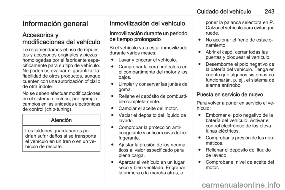 OPEL ZAFIRA C 2016.5 Manual de Instrucciones (in Spanish) Cuidado del vehículo243Información general
Accesorios y
modificaciones del vehículo
Le recomendamos el uso de repues‐ tos y accesorios originales y piezas
homologadas por el fabricante espe‐
c OPEL ZAFIRA C 2016.5 Manual de Instrucciones (in Spanish) Cuidado del vehículo243Información general
Accesorios y
modificaciones del vehículo
Le recomendamos el uso de repues‐ tos y accesorios originales y piezas
homologadas por el fabricante espe‐
c