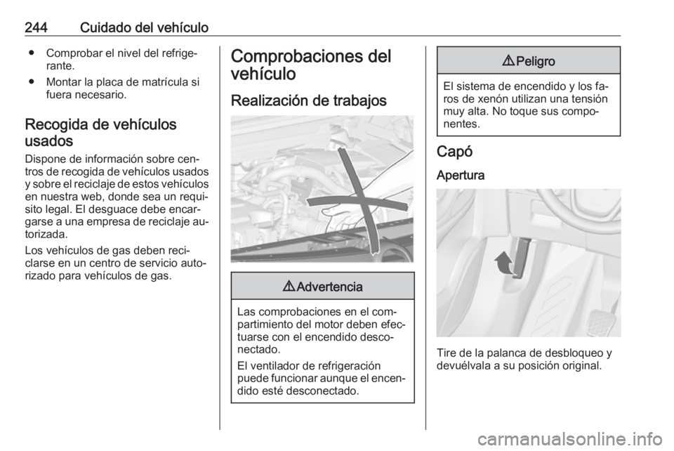 OPEL ZAFIRA C 2016.5 Manual de Instrucciones (in Spanish) 244Cuidado del vehículo● Comprobar el nivel del refrige‐rante.
● Montar la placa de matrícula si fuera necesario.
Recogida de vehículos usados
Dispone de información sobre cen‐
tros de rec OPEL ZAFIRA C 2016.5 Manual de Instrucciones (in Spanish) 244Cuidado del vehículo● Comprobar el nivel del refrige‐rante.
● Montar la placa de matrícula si fuera necesario.
Recogida de vehículos usados
Dispone de información sobre cen‐
tros de rec