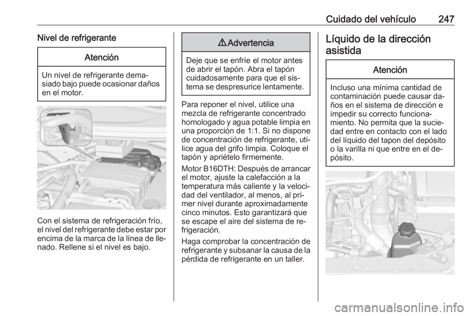 OPEL ZAFIRA C 2016.5 Manual de Instrucciones (in Spanish) Cuidado del vehículo247Nivel de refrigeranteAtención
Un nivel de refrigerante dema‐
siado bajo puede ocasionar daños en el motor.
Con el sistema de refrigeración frío,
el nivel del refrigerante OPEL ZAFIRA C 2016.5 Manual de Instrucciones (in Spanish) Cuidado del vehículo247Nivel de refrigeranteAtención
Un nivel de refrigerante dema‐
siado bajo puede ocasionar daños en el motor.
Con el sistema de refrigeración frío,
el nivel del refrigerante