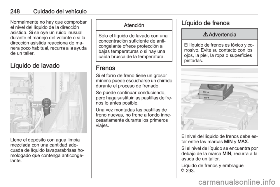 OPEL ZAFIRA C 2016.5 Manual de Instrucciones (in Spanish) 248Cuidado del vehículoNormalmente no hay que comprobar
el nivel del líquido de la dirección
asistida. Si se oye un ruido inusual
durante el manejo del volante o si la dirección asistida reacciona OPEL ZAFIRA C 2016.5 Manual de Instrucciones (in Spanish) 248Cuidado del vehículoNormalmente no hay que comprobar
el nivel del líquido de la dirección
asistida. Si se oye un ruido inusual
durante el manejo del volante o si la dirección asistida reacciona