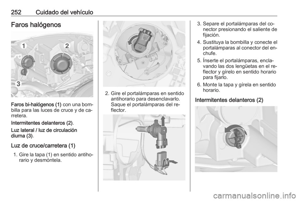 OPEL ZAFIRA C 2016.5 Manual de Instrucciones (in Spanish) 252Cuidado del vehículoFaros halógenos
Faros bi-halógenos (1) con una bom‐
billa para las luces de cruce y de ca‐
rretera.
Intermitentes delanteros (2) .
Luz lateral / luz de circulación
diurn OPEL ZAFIRA C 2016.5 Manual de Instrucciones (in Spanish) 252Cuidado del vehículoFaros halógenos
Faros bi-halógenos (1) con una bom‐
billa para las luces de cruce y de ca‐
rretera.
Intermitentes delanteros (2) .
Luz lateral / luz de circulación
diurn