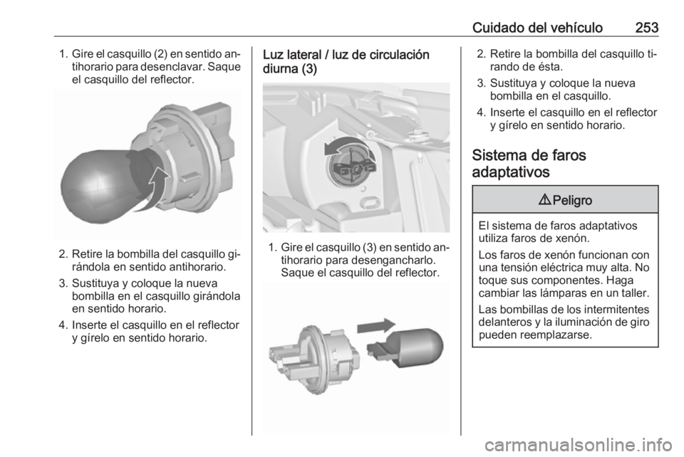 OPEL ZAFIRA C 2016.5 Manual de Instrucciones (in Spanish) Cuidado del vehículo2531.Gire el casquillo (2) en sentido an‐
tihorario para desenclavar. Saque
el casquillo del reflector.
2. Retire la bombilla del casquillo gi‐
rándola en sentido antihorario OPEL ZAFIRA C 2016.5 Manual de Instrucciones (in Spanish) Cuidado del vehículo2531.Gire el casquillo (2) en sentido an‐
tihorario para desenclavar. Saque
el casquillo del reflector.
2. Retire la bombilla del casquillo gi‐
rándola en sentido antihorario
