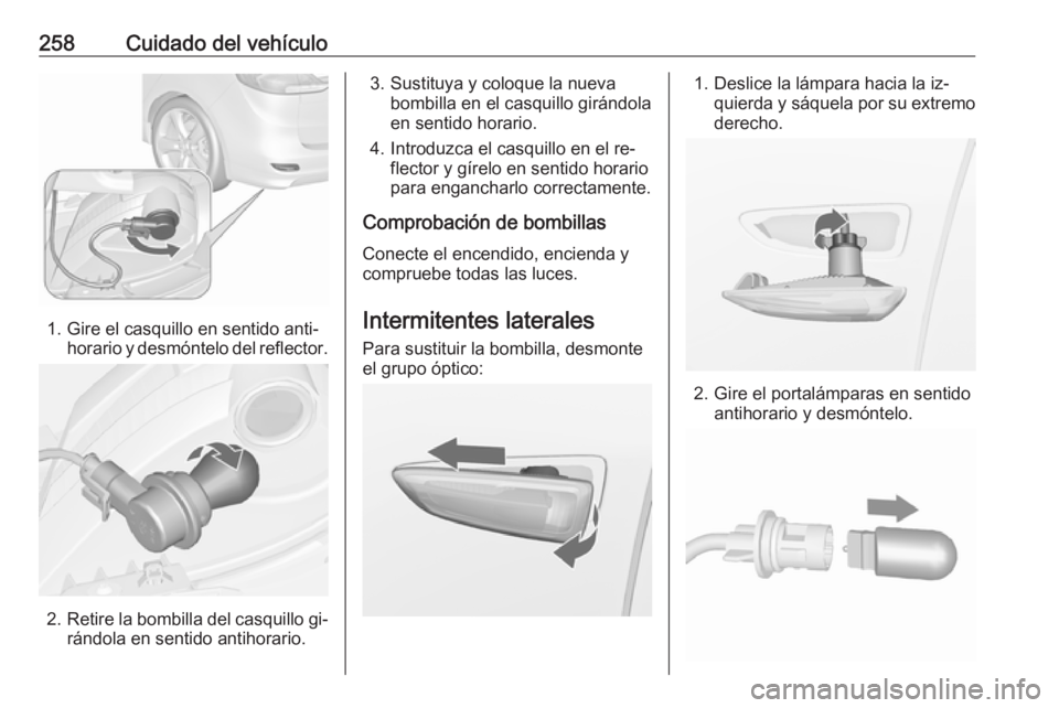 OPEL ZAFIRA C 2016.5 Manual de Instrucciones (in Spanish) 258Cuidado del vehículo
1. Gire el casquillo en sentido anti‐horario y desmóntelo del reflector.
2.Retire la bombilla del casquillo gi‐
rándola en sentido antihorario.
3. Sustituya y coloque la OPEL ZAFIRA C 2016.5 Manual de Instrucciones (in Spanish) 258Cuidado del vehículo
1. Gire el casquillo en sentido anti‐horario y desmóntelo del reflector.
2.Retire la bombilla del casquillo gi‐
rándola en sentido antihorario.
3. Sustituya y coloque la