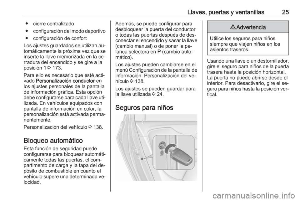 OPEL ZAFIRA C 2016.5  Manual de Instrucciones (in Spanish) Llaves, puertas y ventanillas25● cierre centralizado
● configuración del modo deportivo
● configuración de confort
Los ajustes guardados se utilizan au‐
tomáticamente la próxima vez que se