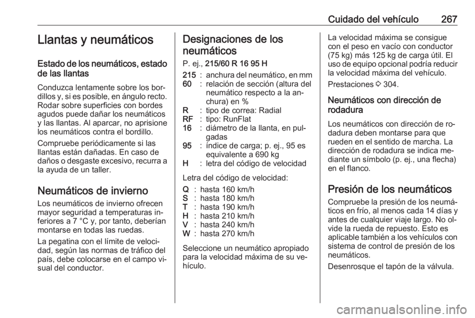 OPEL ZAFIRA C 2016.5  Manual de Instrucciones (in Spanish) Cuidado del vehículo267Llantas y neumáticos
Estado de los neumáticos, estado de las llantas
Conduzca lentamente sobre los bor‐
dillos y, si es posible, en ángulo recto. Rodar sobre superficies c