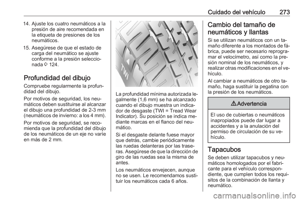 OPEL ZAFIRA C 2016.5  Manual de Instrucciones (in Spanish) Cuidado del vehículo27314. Ajuste los cuatro neumáticos a lapresión de aire recomendada en
la etiqueta de presiones de los
neumáticos.
15. Asegúrese de que el estado de carga del neumático se aj