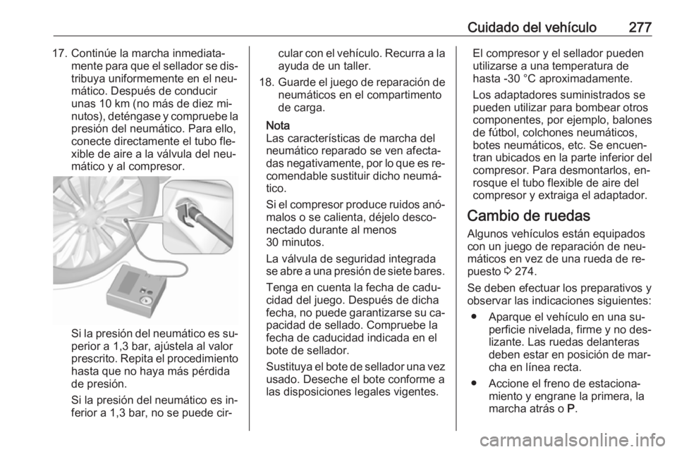 OPEL ZAFIRA C 2016.5  Manual de Instrucciones (in Spanish) Cuidado del vehículo27717. Continúe la marcha inmediata‐mente para que el sellador se dis‐tribuya uniformemente en el neu‐
mático. Después de conducir
unas 10 km (no más de diez mi‐
nutos