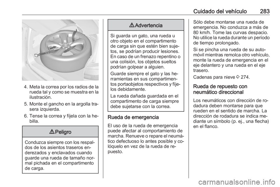OPEL ZAFIRA C 2016.5  Manual de Instrucciones (in Spanish) Cuidado del vehículo283
4.Meta la correa por los radios de la
rueda tal y como se muestra en la ilustración.
5. Monte el gancho en la argolla tra‐
sera izquierda.
6. Tense la correa y fíjela con 