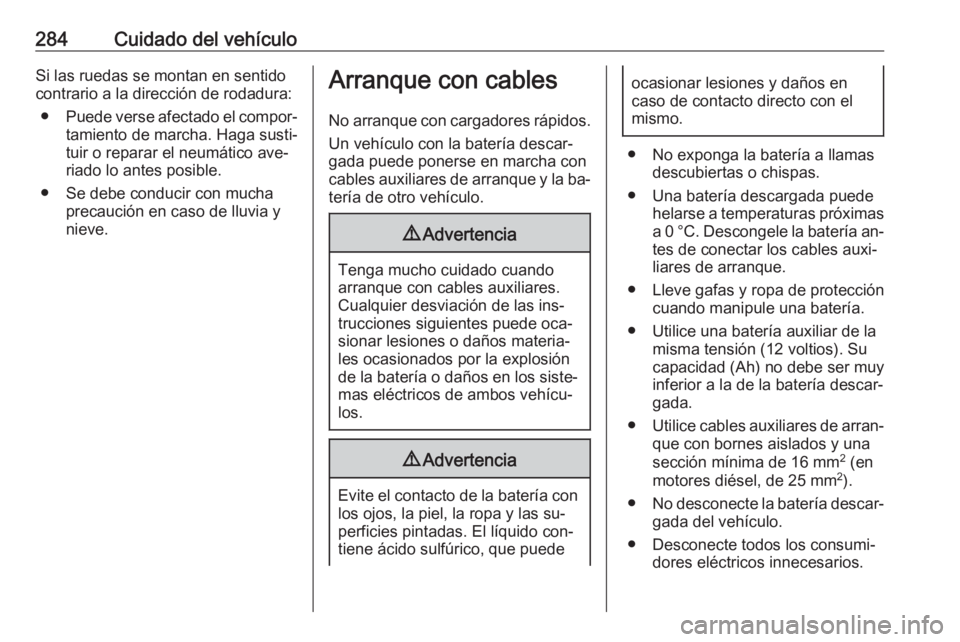 OPEL ZAFIRA C 2016.5  Manual de Instrucciones (in Spanish) 284Cuidado del vehículoSi las ruedas se montan en sentido
contrario a la dirección de rodadura:
● Puede verse afectado el compor‐
tamiento de marcha. Haga susti‐
tuir o reparar el neumático a