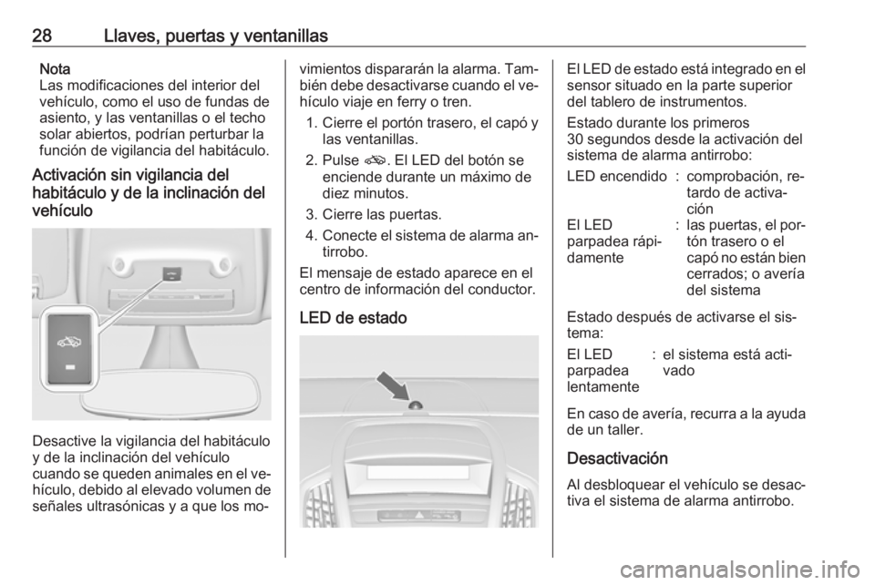 OPEL ZAFIRA C 2016.5  Manual de Instrucciones (in Spanish) 28Llaves, puertas y ventanillasNota
Las modificaciones del interior del
vehículo, como el uso de fundas de
asiento, y las ventanillas o el techo
solar abiertos, podrían perturbar la
función de vigi