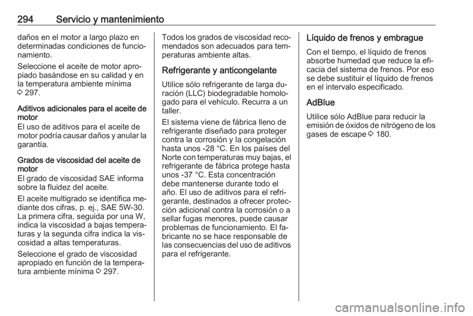 OPEL ZAFIRA C 2016.5  Manual de Instrucciones (in Spanish) 294Servicio y mantenimientodaños en el motor a largo plazo en
determinadas condiciones de funcio‐
namiento.
Seleccione el aceite de motor apro‐
piado basándose en su calidad y en
la temperatura 