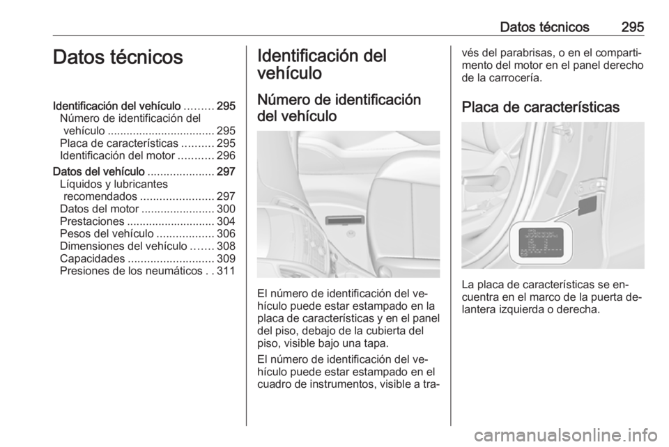 OPEL ZAFIRA C 2016.5  Manual de Instrucciones (in Spanish) Datos técnicos295Datos técnicosIdentificación del vehículo.........295
Número de identificación del vehículo .................................. 295
Placa de características ..........295
Ident