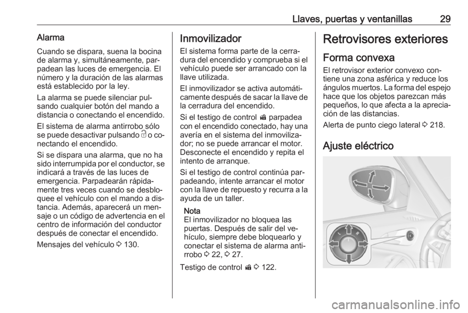 OPEL ZAFIRA C 2016.5  Manual de Instrucciones (in Spanish) Llaves, puertas y ventanillas29Alarma
Cuando se dispara, suena la bocina
de alarma y, simultáneamente, par‐
padean las luces de emergencia. El
número y la duración de las alarmas
está establecid