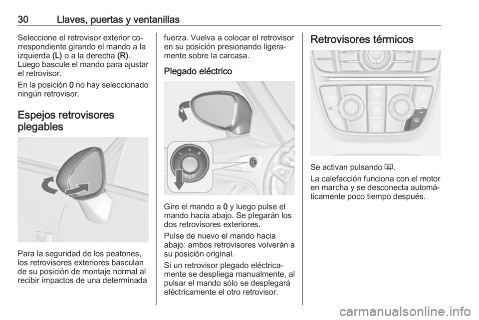 OPEL ZAFIRA C 2016.5  Manual de Instrucciones (in Spanish) 30Llaves, puertas y ventanillasSeleccione el retrovisor exterior co‐
rrespondiente girando el mando a la izquierda  (L) o a la derecha  (R).
Luego bascule el mando para ajustar
el retrovisor.
En la 