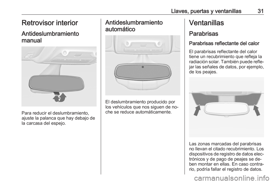 OPEL ZAFIRA C 2016.5  Manual de Instrucciones (in Spanish) Llaves, puertas y ventanillas31Retrovisor interior
Antideslumbramiento manual
Para reducir el deslumbramiento,
ajuste la palanca que hay debajo de
la carcasa del espejo.
Antideslumbramiento
automátic