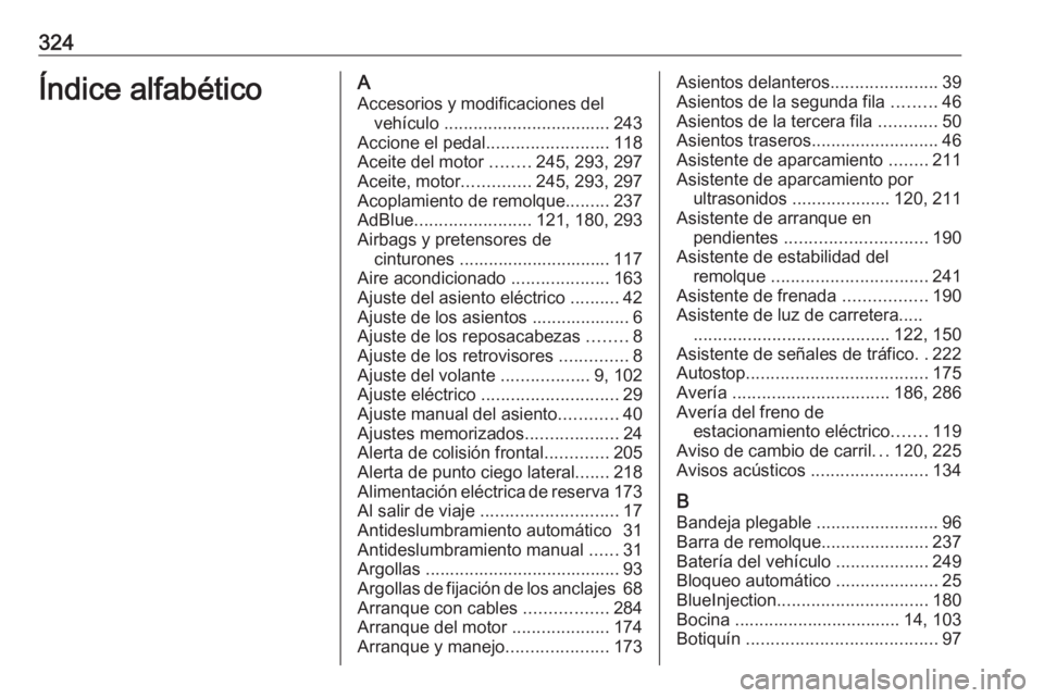 OPEL ZAFIRA C 2016.5  Manual de Instrucciones (in Spanish) 324Índice alfabéticoAAccesorios y modificaciones del vehículo  .................................. 243
Accione el pedal .........................118
Aceite del motor  ........245, 293, 297
Aceite, m
