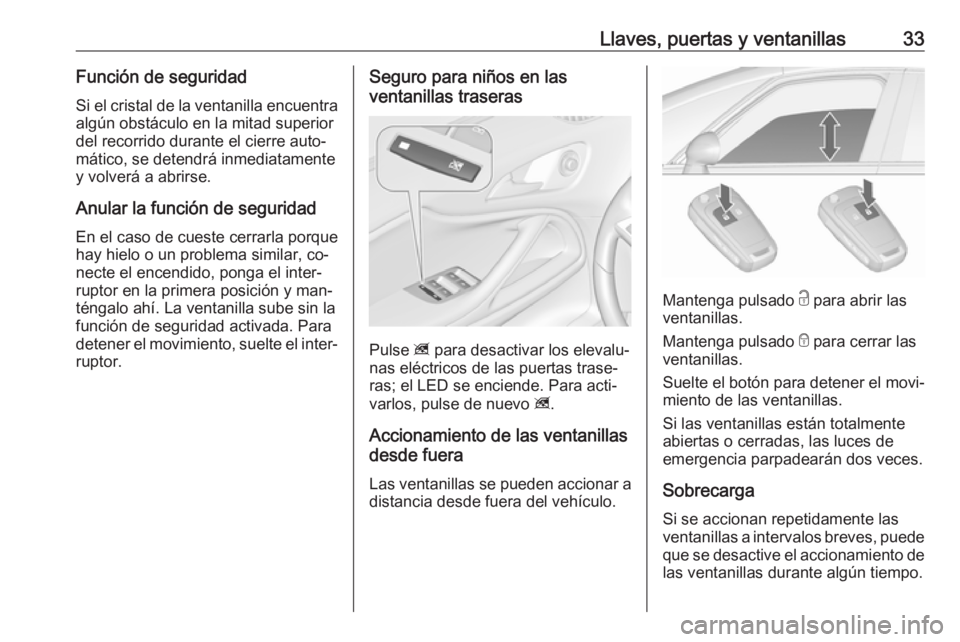 OPEL ZAFIRA C 2016.5  Manual de Instrucciones (in Spanish) Llaves, puertas y ventanillas33Función de seguridadSi el cristal de la ventanilla encuentra
algún obstáculo en la mitad superior
del recorrido durante el cierre auto‐
mático, se detendrá inmedi