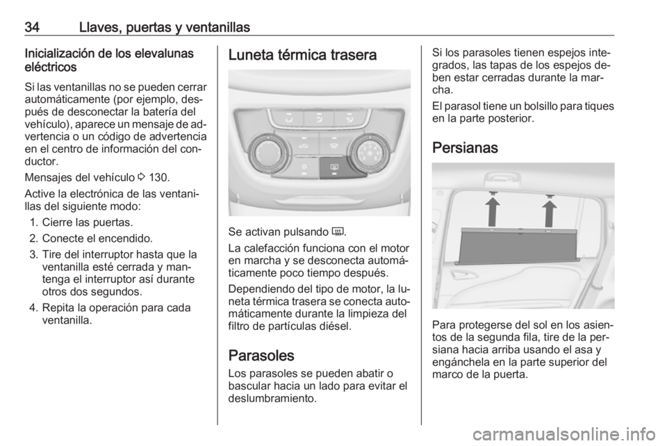 OPEL ZAFIRA C 2016.5  Manual de Instrucciones (in Spanish) 34Llaves, puertas y ventanillasInicialización de los elevalunas
eléctricos
Si las ventanillas no se pueden cerrar
automáticamente (por ejemplo, des‐
pués de desconectar la batería del
vehículo