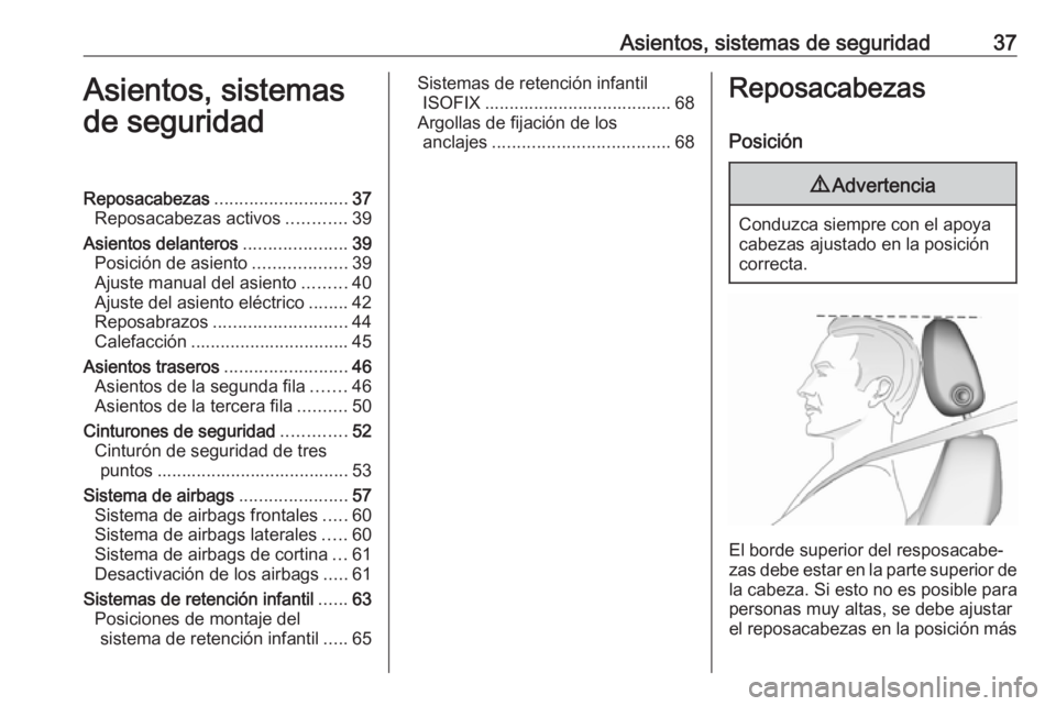 OPEL ZAFIRA C 2016.5  Manual de Instrucciones (in Spanish) Asientos, sistemas de seguridad37Asientos, sistemas
de seguridadReposacabezas ........................... 37
Reposacabezas activos ............39
Asientos delanteros .....................39
Posición 