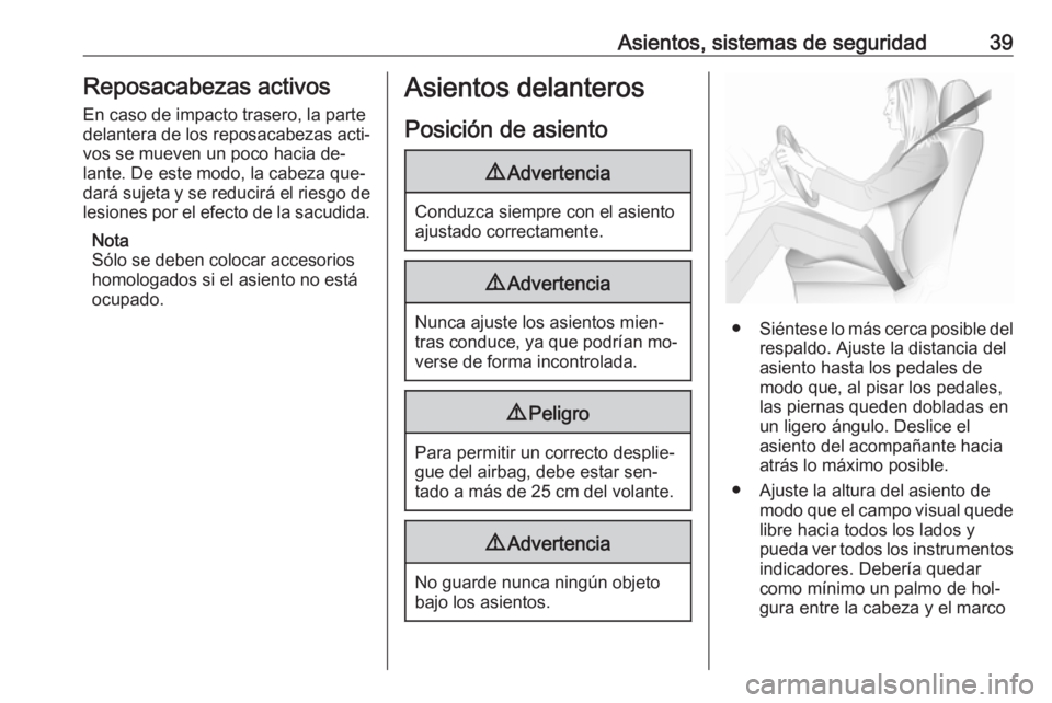 OPEL ZAFIRA C 2016.5  Manual de Instrucciones (in Spanish) Asientos, sistemas de seguridad39Reposacabezas activos
En caso de impacto trasero, la parte
delantera de los reposacabezas acti‐
vos se mueven un poco hacia de‐
lante. De este modo, la cabeza que�