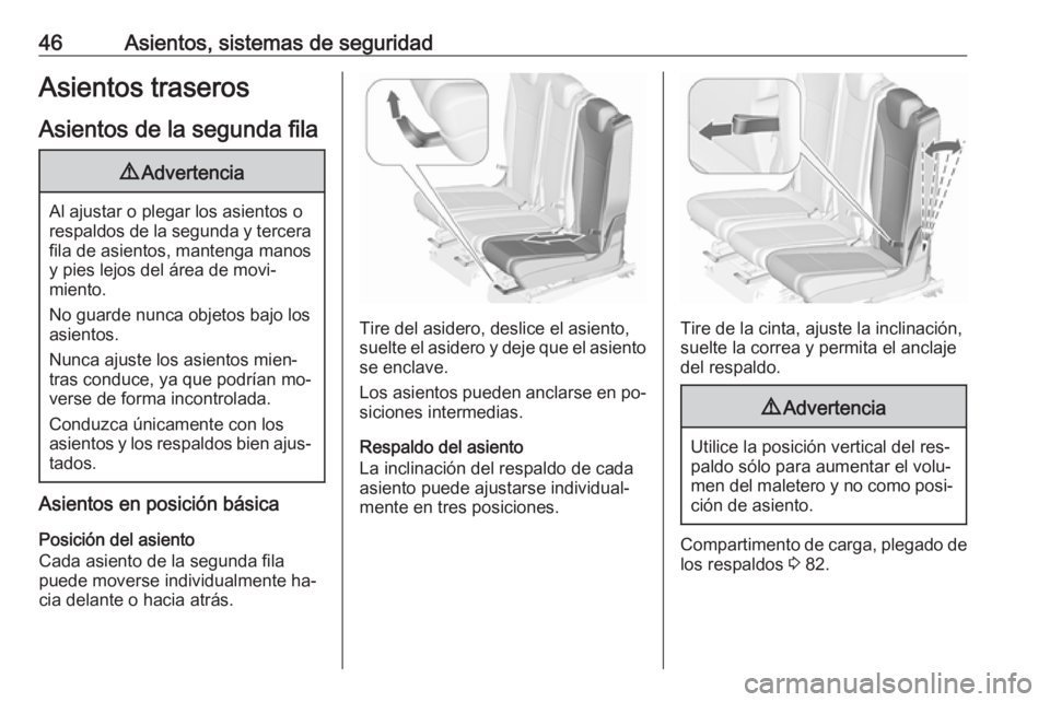 OPEL ZAFIRA C 2016.5  Manual de Instrucciones (in Spanish) 46Asientos, sistemas de seguridadAsientos traseros
Asientos de la segunda fila9 Advertencia
Al ajustar o plegar los asientos o
respaldos de la segunda y tercera fila de asientos, mantenga manos
y pies