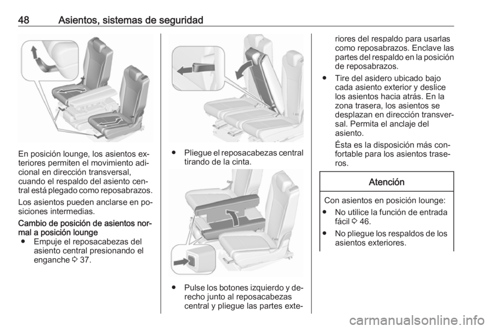 OPEL ZAFIRA C 2016.5  Manual de Instrucciones (in Spanish) 48Asientos, sistemas de seguridad
En posición lounge, los asientos ex‐
teriores permiten el movimiento adi‐
cional en dirección transversal,
cuando el respaldo del asiento cen‐ tral está pleg