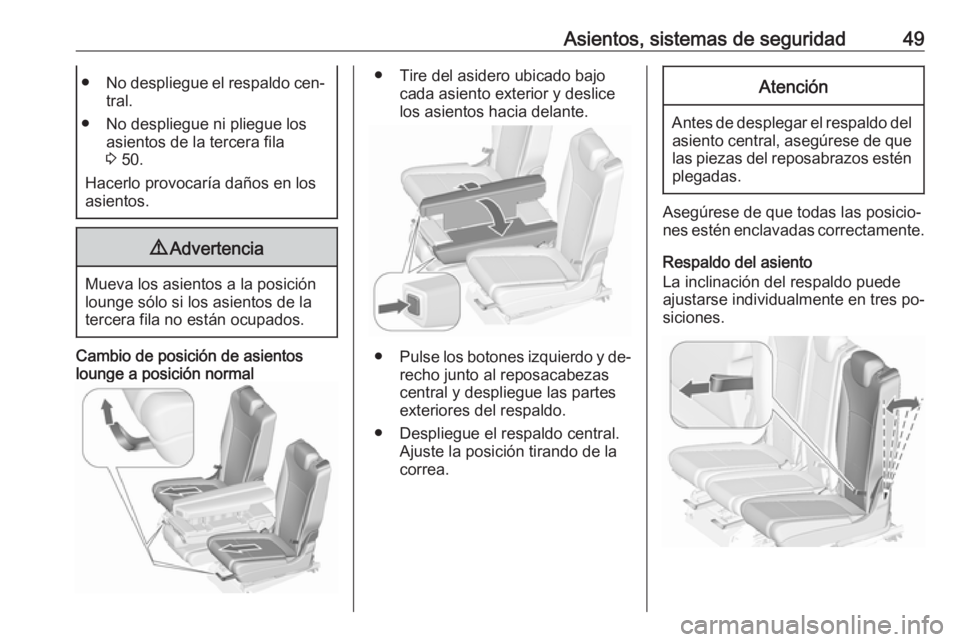OPEL ZAFIRA C 2016.5  Manual de Instrucciones (in Spanish) Asientos, sistemas de seguridad49●No despliegue el respaldo cen‐
tral.
● No despliegue ni pliegue los asientos de la tercera fila
3  50.
Hacerlo provocaría daños en los
asientos.9 Advertencia
