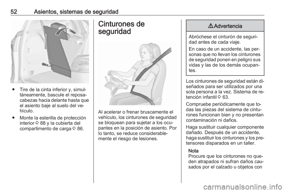 OPEL ZAFIRA C 2016.5  Manual de Instrucciones (in Spanish) 52Asientos, sistemas de seguridad
● Tire de la cinta inferior y, simul‐táneamente, bascule el reposa‐
cabezas hacia delante hasta que el asiento baje al suelo del ve‐
hículo.
● Monte la es