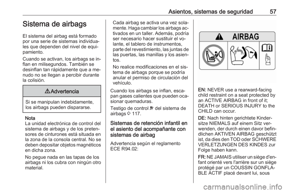 OPEL ZAFIRA C 2016.5  Manual de Instrucciones (in Spanish) Asientos, sistemas de seguridad57Sistema de airbags
El sistema del airbag está formado
por una serie de sistemas individua‐
les que dependen del nivel de equi‐
pamiento.
Cuando se activan, los ai