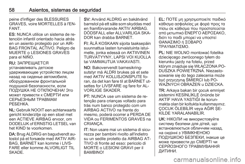 OPEL ZAFIRA C 2016.5  Manual de Instrucciones (in Spanish) 58Asientos, sistemas de seguridadpeine d'infliger des BLESSURES
GRAVES, voire MORTELLES à l'EN‐
FANT.
ES:  NUNCA utilice un sistema de re‐
tención infantil orientado hacia atrás
en un a