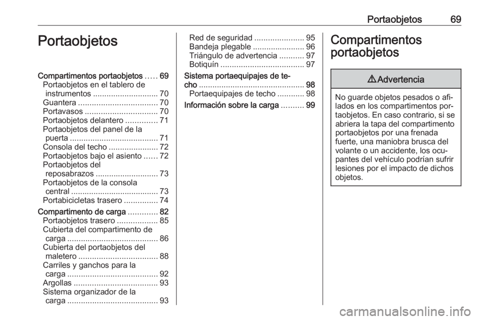 OPEL ZAFIRA C 2016.5  Manual de Instrucciones (in Spanish) Portaobjetos69PortaobjetosCompartimentos portaobjetos.....69
Portaobjetos en el tablero de instrumentos ............................. 70
Guantera ................................... 70
Portavasos ....