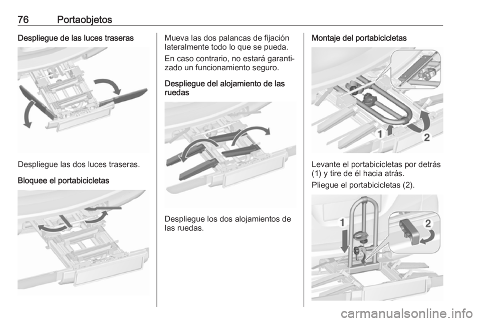 OPEL ZAFIRA C 2016.5  Manual de Instrucciones (in Spanish) 76PortaobjetosDespliegue de las luces traseras
Despliegue las dos luces traseras.
Bloquee el portabicicletas
Mueva las dos palancas de fijación
lateralmente todo lo que se pueda.
En caso contrario, n