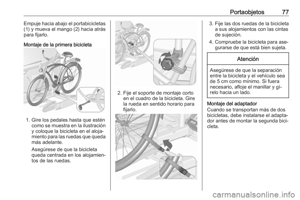 OPEL ZAFIRA C 2016.5  Manual de Instrucciones (in Spanish) Portaobjetos77Empuje hacia abajo el portabicicletas
(1) y mueva el mango (2) hacia atrás
para fijarlo.
Montaje de la primera bicicleta
1. Gire los pedales hasta que estén como se muestra en la ilust