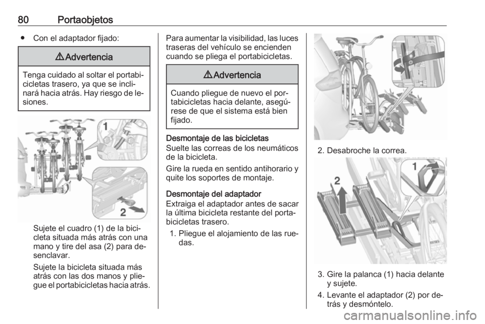 OPEL ZAFIRA C 2016.5  Manual de Instrucciones (in Spanish) 80Portaobjetos● Con el adaptador fijado:9Advertencia
Tenga cuidado al soltar el portabi‐
cicletas trasero, ya que se incli‐
nará hacia atrás. Hay riesgo de le‐ siones.
Sujete el cuadro (1) d