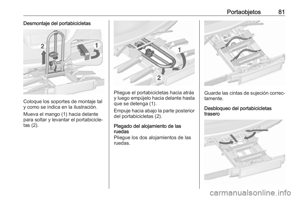 OPEL ZAFIRA C 2016.5  Manual de Instrucciones (in Spanish) Portaobjetos81Desmontaje del portabicicletas
Coloque los soportes de montaje tal
y como se indica en la ilustración.
Mueva el mango (1) hacia delante
para soltar y levantar el portabicicle‐
tas (2)