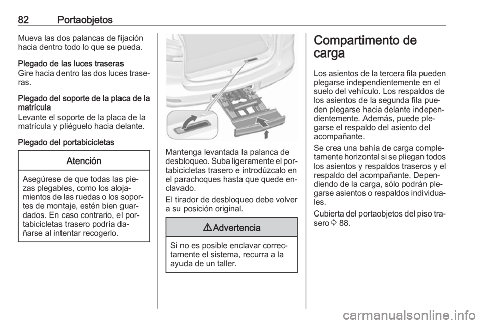 OPEL ZAFIRA C 2016.5  Manual de Instrucciones (in Spanish) 82PortaobjetosMueva las dos palancas de fijación
hacia dentro todo lo que se pueda.
Plegado de las luces traseras
Gire hacia dentro las dos luces trase‐ ras.
Plegado del soporte de la placa de la m