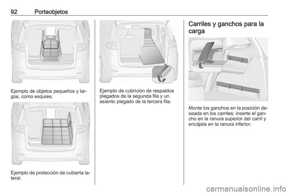 OPEL ZAFIRA C 2016.5  Manual de Instrucciones (in Spanish) 92Portaobjetos
Ejemplo de objetos pequeños y lar‐
gos, como esquíes.
Ejemplo de protección de cubierta la‐
teral.
Ejemplo de cubrición de respaldos
plegados de la segunda fila y un
asiento ple
