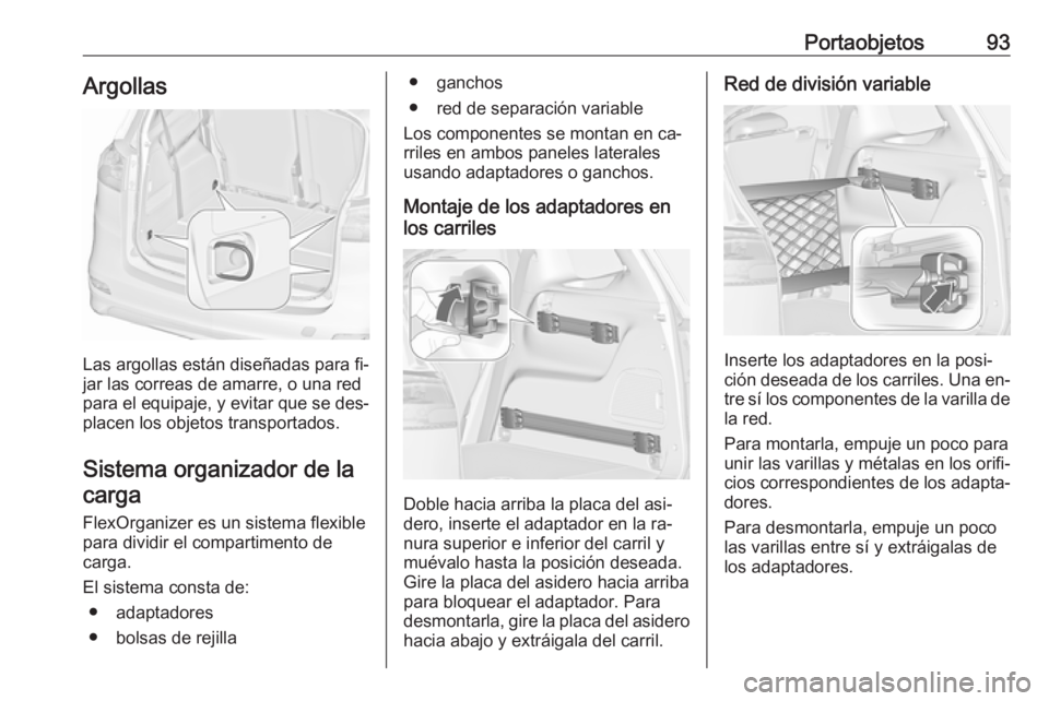 OPEL ZAFIRA C 2016.5  Manual de Instrucciones (in Spanish) Portaobjetos93Argollas
Las argollas están diseñadas para fi‐
jar las correas de amarre, o una red
para el equipaje, y evitar que se des‐
placen los objetos transportados.
Sistema organizador de 