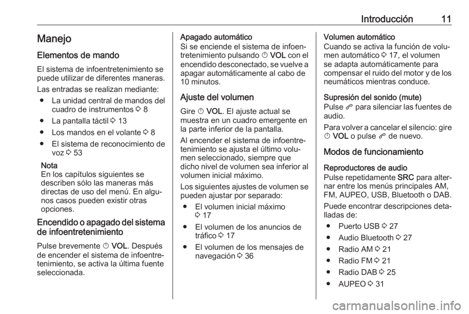 OPEL ZAFIRA C 2017 Manual de infoentretenimiento (in Spanish) Introducción11Manejo
Elementos de mando
El sistema de infoentretenimiento se
puede utilizar de diferentes maneras.
Las entradas se realizan mediante: ● La unidad central de mandos del
cuadro de ins OPEL ZAFIRA C 2017 Manual de infoentretenimiento (in Spanish) Introducción11Manejo
Elementos de mando
El sistema de infoentretenimiento se
puede utilizar de diferentes maneras.
Las entradas se realizan mediante: ● La unidad central de mandos del
cuadro de ins