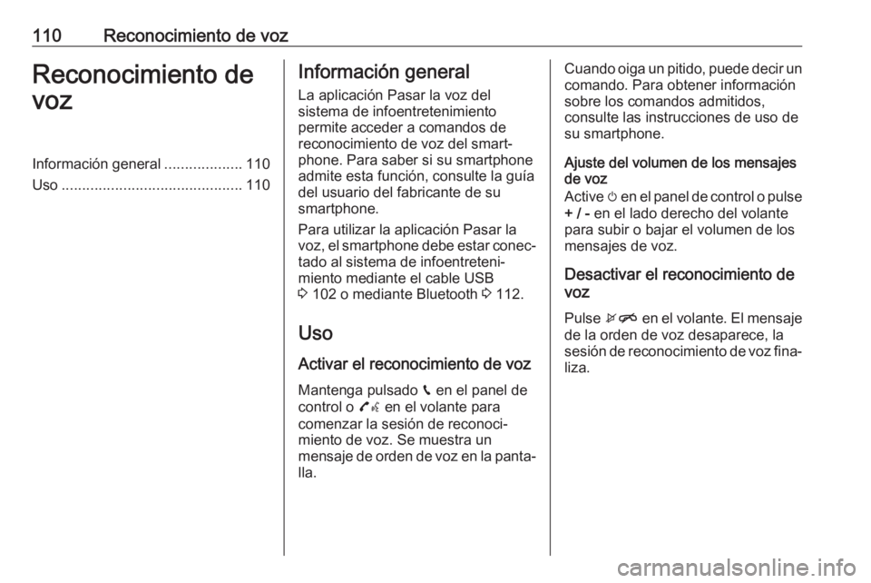 OPEL ZAFIRA C 2017  Manual de infoentretenimiento (in Spanish) 110Reconocimiento de vozReconocimiento de
vozInformación general ...................110
Uso ............................................ 110Información general
La aplicación Pasar la voz del
sistem