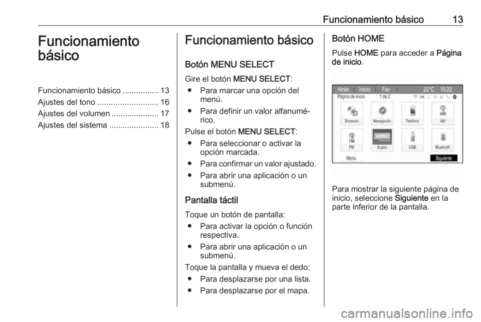 OPEL ZAFIRA C 2017 Manual de infoentretenimiento (in Spanish) Funcionamiento básico13Funcionamiento
básicoFuncionamiento básico ................13
Ajustes del tono ........................... 16
Ajustes del volumen ..................... 17
Ajustes del sistema OPEL ZAFIRA C 2017 Manual de infoentretenimiento (in Spanish) Funcionamiento básico13Funcionamiento
básicoFuncionamiento básico ................13
Ajustes del tono ........................... 16
Ajustes del volumen ..................... 17
Ajustes del sistema