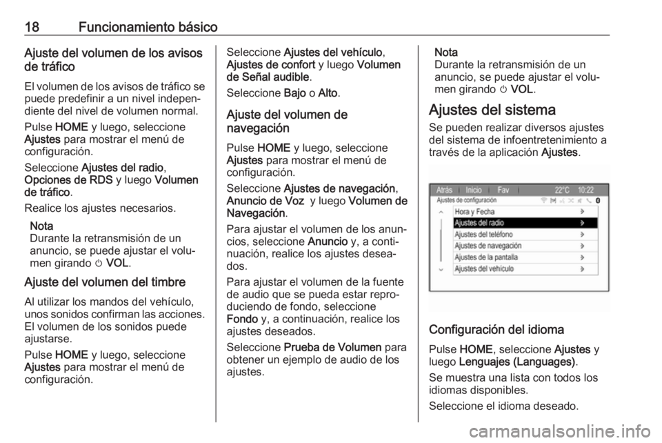 OPEL ZAFIRA C 2017 Manual de infoentretenimiento (in Spanish) 18Funcionamiento básicoAjuste del volumen de los avisos
de tráfico
El volumen de los avisos de tráfico se
puede predefinir a un nivel indepen‐
diente del nivel de volumen normal.
Pulse HOME y l OPEL ZAFIRA C 2017 Manual de infoentretenimiento (in Spanish) 18Funcionamiento básicoAjuste del volumen de los avisos
de tráfico
El volumen de los avisos de tráfico se
puede predefinir a un nivel indepen‐
diente del nivel de volumen normal.
Pulse HOME y l